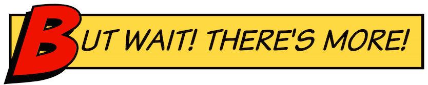 But wait! there's more!